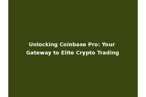 Unlocking Coinbase Pro: Your Gateway to Elite Crypto Trading