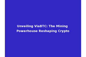 Unveiling ViaBTC: The Mining Powerhouse Reshaping Crypto