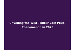 Unveiling the Wild TRUMP Coin Price Phenomenon in 2025