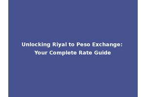 Unlocking Riyal to Peso Exchange: Your Complete Rate Guide