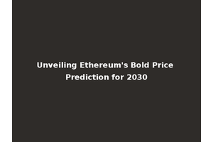 Unveiling Ethereum's Bold Price Prediction for 2030