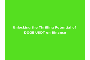 Unlocking the Thrilling Potential of DOGE USDT on Binance