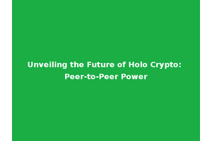 Unveiling the Future of Holo Crypto: Peer-to-Peer Power