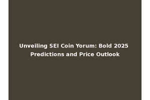 Unveiling SEI Coin Yorum: Bold 2025 Predictions and Price Outlook