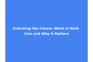 Unlocking the Future: What Is Hook Coin and Why It Matters