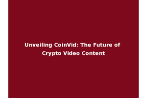 Unveiling CoinVid: The Future of Crypto Video Content