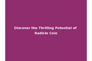 Discover the Thrilling Potential of Radicle Coin