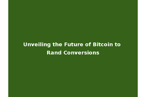 Unveiling the Future of Bitcoin to Rand Conversions