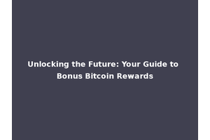 Unlocking the Future: Your Guide to Bonus Bitcoin Rewards