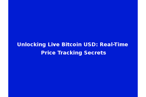 Unlocking Live Bitcoin USD: Real-Time Price Tracking Secrets