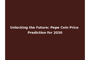 Unlocking the Future: Pepe Coin Price Prediction for 2030