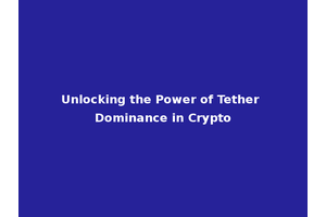 Unlocking the Power of Tether Dominance in Crypto