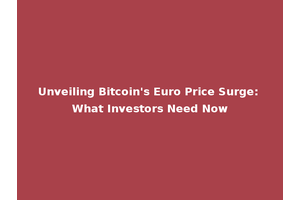 Unveiling Bitcoin's Euro Price Surge: What Investors Need Now