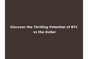 Discover the Thrilling Potential of BTC vs the Dollar