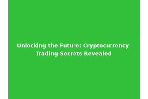 Unlocking the Future: Cryptocurrency Trading Secrets Revealed
