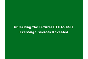 Unlocking the Future: BTC to KSH Exchange Secrets Revealed