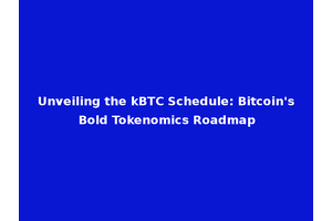 Unveiling the kBTC Schedule: Bitcoin's Bold Tokenomics Roadmap