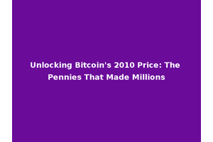 Unlocking Bitcoin's 2010 Price: The Pennies That Made Millions