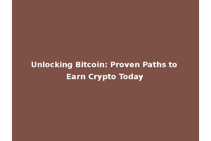 Unlocking Bitcoin: Proven Paths to Earn Crypto Today