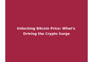 Unlocking Bitcoin Price: What's Driving the Crypto Surge