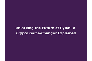 Unlocking the Future of Pylon: A Crypto Game-Changer Explained