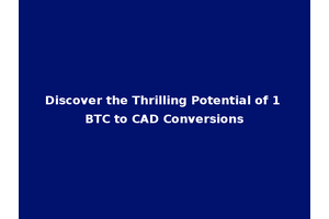 Discover the Thrilling Potential of 1 BTC to CAD Conversions