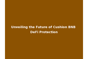 Unveiling the Future of Cushion BNB DeFi Protection