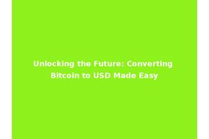 Unlocking the Future: Converting Bitcoin to USD Made Easy