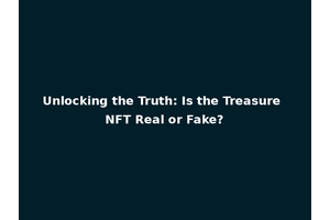 Unlocking the Truth: Is the Treasure NFT Real or Fake?