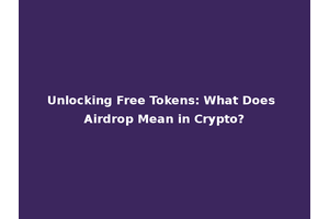 Unlocking Free Tokens: What Does Airdrop Mean in Crypto?