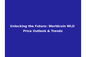 Unlocking the Future: Worldcoin WLD Price Outlook & Trends