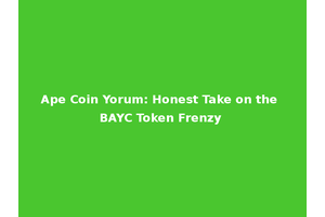 Ape Coin Yorum: Honest Take on the BAYC Token Frenzy