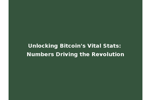 Unlocking Bitcoin's Vital Stats: Numbers Driving the Revolution