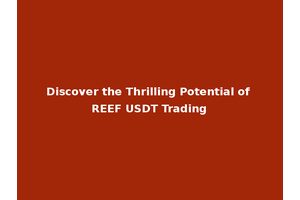 Discover the Thrilling Potential of REEF USDT Trading