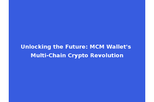 Unlocking the Future: MCM Wallet's Multi-Chain Crypto Revolution