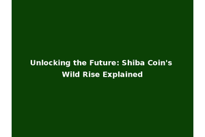 Unlocking the Future: Shiba Coin's Wild Rise Explained