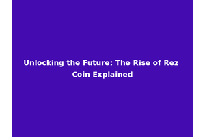 Unlocking the Future: The Rise of Rez Coin Explained