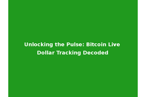Unlocking the Pulse: Bitcoin Live Dollar Tracking Decoded