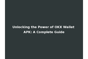 Unlocking the Power of OKX Wallet APK: A Complete Guide