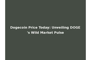 Dogecoin Price Today: Unveiling DOGE's Wild Market Pulse