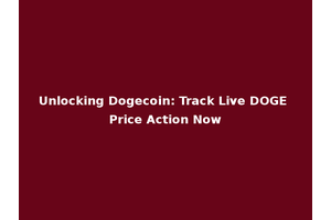 Unlocking Dogecoin: Track Live DOGE Price Action Now