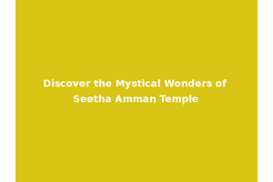 Discover the Mystical Wonders of Seetha Amman Temple