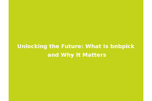 Unlocking the Future: What Is bnbpick and Why It Matters