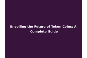 Unveiling the Future of Token Coins: A Complete Guide