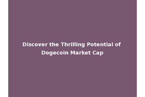 Discover the Thrilling Potential of Dogecoin Market Cap