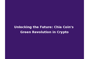 Unlocking the Future: Chia Coin's Green Revolution in Crypto