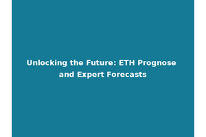Unlocking the Future: ETH Prognose and Expert Forecasts