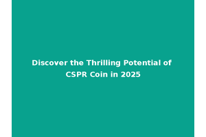 Discover the Thrilling Potential of CSPR Coin in 2025