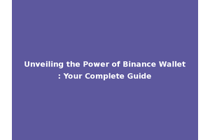 Unveiling the Power of Binance Wallet: Your Complete Guide