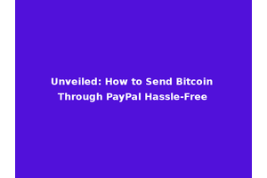 Unveiled: How to Send Bitcoin Through PayPal Hassle-Free